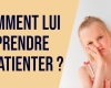 Comment apprendre la patience à son enfant sans cris ni frustration