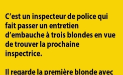 C'est un inspecteur de police qui fait passer un entretien d’embauche a trois blondes...