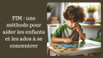 PIM : Une méthode simple pour améliorer la concentration des enfants et adolescents