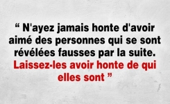 N’ayez jamais honte d’avoir aimé des personnes qui se sont révélées fausses