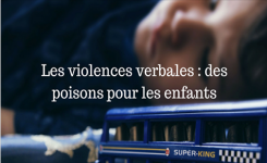 Les violences verbales : des poisons pour les enfants