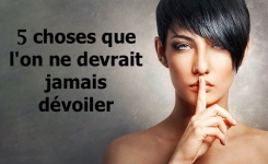 5 choses que l’on ne devrait jamais dévoiler