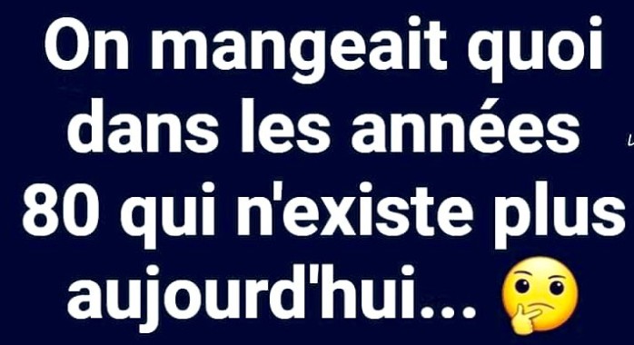On mangeait quoi dans les années 80 qui n'existe plus aujourd'hui ?!